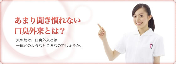 あまり聞き慣れない口臭外来とは？天の助け、口臭外来とは一体どのようなところなのでしょうか。